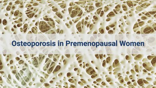 Osteoporosis in premenopausal women